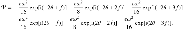 Mathematical equation: \appendix \setcounter{section}{2} \begin{eqnarray} \begin{split} \mathcal{V} = & -\frac{e\omega^2}{16}\exp[\i(-2\theta+f)]-\frac{e\omega^2}{8}\exp[\i(-2\theta+2f)]-\frac{e\omega^2}{16}\exp[\i(-2\theta+3f)] \\ & -\frac{e\omega^2}{16}\exp[\i(2\theta-f)]-\frac{e\omega^2}{8}\exp[\i(2\theta-2f)]-\frac{e\omega^2}{16}\exp[\i(2\theta-3f)]. \end{split} \label{eqB1} \end{eqnarray}