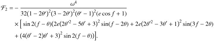 Mathematical equation: \appendix \setcounter{section}{2} \begin{eqnarray} \begin{split} \mathcal{F}_2 = & -\frac{\omega^4}{32 \big(1-2 \theta '\big)^2 \big(3-2 \theta '\big)^2 \big(\theta '-1\big)^2 (e \cos f+1)}\\ & \times\Big[\sin 2 (f-\theta ) \big(2 e \big(2 \theta'^2-5 \theta '+3\big)^2 \sin (f-2 \theta )+2 e \big(2 \theta'^2-3 \theta '+1\big)^2 \sin (3 f-2 \theta)\\ & +\big(4 \big(\theta '-2\big) \theta '+3\big)^2 \sin 2 (f-\theta )\big)\Big]. \end{split} \label{eqB4} \end{eqnarray}