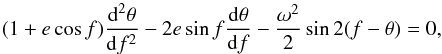 Mathematical equation: \begin{equation} (1+e\cos f)\frac{\d^2\theta}{\d f^2}-2e\sin f\frac{\d \theta}{\d f}-\frac{\omega^2}{2}\sin 2(f-\theta)=0, \label{eq5} \end{equation}