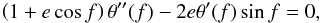 Mathematical equation: \begin{equation} \left(1+e\cos f\right)\theta''(f)-2e\theta'(f)\sin f=0, \label{eq10} \end{equation}