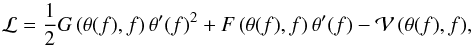 Mathematical equation: \begin{equation} \mathcal{L}=\frac{1}{2}G\left(\theta(f),f\right)\theta'(f)^2+F\left(\theta(f),f\right)\theta'(f)-\mathcal{V}\left(\theta(f),f\right)\!, \label{eq17} \end{equation}