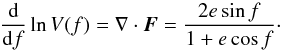 Mathematical equation: \begin{equation} \frac{\d}{\d f}\ln V(f) = \nabla\cdot\vec{F} = \frac{2e\sin f}{1+e\cos f}\cdot \label{eq21} \end{equation}