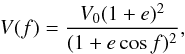 Mathematical equation: \begin{equation} V(f)=\frac{V_0(1+e)^2}{(1+e\cos f)^2} \label{eq22} , \end{equation}