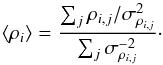 Mathematical equation: \begin{equation} \langle \rho_{i} \rangle =\frac{\sum_{j} \rho_{i,j}/\sigma_{\rho_{i,j}}^2}{\sum_j \sigma_{\rho_{i,j}}^{-2}}\cdot \label{CombineEBL} \end{equation}