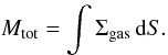 Mathematical equation: $$ M_\mathrm{tot} = \int \Sigma_\mathrm{gas} \, \mathrm{d}S. $$