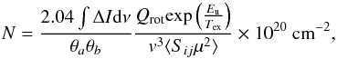Mathematical equation: \begin{equation} \label{eq:Remijan} N=\frac{2.04\int\Delta I {\rm d}\nu}{\theta_a\theta_b}\frac{Q_{\rm rot}{\rm exp}\left(\frac{E_{\rm u}}{T_{\rm ex}}\right)}{v^3\langle S_{ij}\mu^2\rangle}\times 10^{20}~{\rm cm}^{-2}, \end{equation}