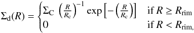 Mathematical equation: \begin{eqnarray*} \Sigma_{\rm d}(R)= \begin{cases} \Sigma_{\rm C}~\left(\frac{R}{R_{\rm c}}\right)^{-1}{\rm exp}\left[-\left(\frac{R}{R_{\rm c}}\right)\right] & \text{if }R \geq R_{\rm rim} \\ 0 & \text{if }R < R_{\rm rim ,} \end{cases} \end{eqnarray*}