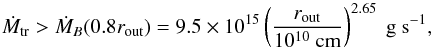 Mathematical equation: \begin{equation} \dot{M}_{\rm tr} > \dot{M}_B (0.8 r_{\rm out}) = 9.5 \times 10^{15} \left( \frac{r_{\rm out}}{10^{10}~ \rm cm} \right)^{2.65} ~ \rm g~s^{-1}, \label{eq:mdotmin} \end{equation}