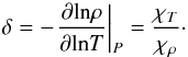 Mathematical equation: \begin{equation} \delta = - {\left. {\frac{{\partial {\mathrm{ln}}\rho }}{{\partial {\mathrm{ln}}T}}} \right|_P} = \frac{{{\chi _T}}}{{{\chi _\rho }}} \cdot \label{EqDelta} \end{equation}