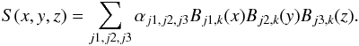 Mathematical equation: \begin{equation} S(x,y,z) = \sum\limits_{j1,j2,j3} \alpha_{j1,j2,j3} B_{j1,k}(x)B_{j2,k}(y)B_{j3,k}(z) . \end{equation}