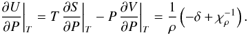Mathematical equation: \begin{equation} {\left. {\frac{{\partial U}}{{\partial P}}} \right|_T} = T{\left. {\frac{{\partial S}}{{\partial P}}} \right|_T} - P{\left. {\frac{{\partial V}}{{\partial P}}} \right|_T} = \frac{1}{\rho }\left( { - \delta + \chi _\rho ^{ - 1}} \right). \label{EqDup} \end{equation}