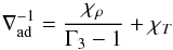 Mathematical equation: \begin{equation} \nabla _{\mathrm{ad}}^{ - 1} = \frac{{{\chi _\rho }}}{{{\Gamma _3} - 1}} + {\chi _T} \end{equation}