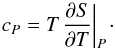 Mathematical equation: \begin{equation} {c_P} = T{\left. {\frac{{\partial S}}{{\partial T}}} \right|_P}{\kern 1pt} \cdot \end{equation}