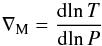 Mathematical equation: \begin{equation} {\nabla _{\mathrm{M}}} = \frac{{{\rm d}\!\ln T}}{{{\rm d}\!\ln P}} \label{EqNablaM} \end{equation}