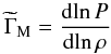 Mathematical equation: \begin{equation} {\widetilde \Gamma _{\mathrm{M}}} = \frac{\mathrm{d}\!\ln P}{\mathrm{d}\!\ln \rho} \end{equation}