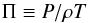 Mathematical equation: \begin{equation} \Pi\equiv P/\rho T \label{EqScaledPressure} \end{equation}