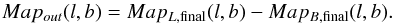 Mathematical equation: \begin{equation} Map_{out}(l,b)=Map_{L,{\rm final}}(l,b)-Map_{B,{\rm final}}(l,b). \end{equation}