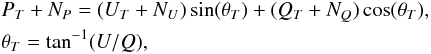 Mathematical equation: \begin{eqnarray} & & P_T + N_P = (U_T+N_U)\sin(\theta_T) + (Q_T+N_Q)\cos(\theta_T) ,\nonumber\\ && \theta_T = \tan^{-1}(U/Q) , \end{eqnarray}