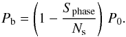 Mathematical equation: \begin{equation} P_{\rm b} = \left (1-\frac{S_{\rm phase}}{N_{\rm s}} \right )\,P_{0}. \end{equation}