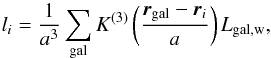 Mathematical equation: \appendix \setcounter{section}{1} \begin{equation} l_i=\frac{1}{a^3}\sum_{\mathrm{gal}}K^{(3)}\left(\frac{\vec{r}_{\mathrm{gal}}-\vec{r}_i}{a} \right)L_{\mathrm{gal,w}}, \end{equation}