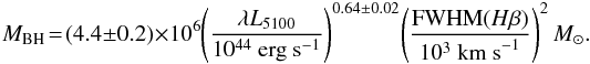 Mathematical equation: \begin{equation} M_{\text{BH}}\! = \!(4.4 \pm 0.2) \times 10^6 \!\left( \frac{\lambda L_{5100}}{10^{44} \text{ erg s}^{-1}} \right)^{0.64 \pm 0.02} \!\left( \frac{\text{FWHM}(H\beta)}{10^3 \text{ km s}^{-1}} \right)^2 M_{\sun} \label{eq:mbh} . \end{equation}