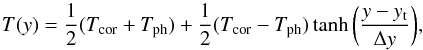 Mathematical equation: \begin{equation} T(y) = \frac{1}{2}(T_{\mathrm{cor}} + T_{\mathrm{ph}}) + \frac{1}{2}(T_{\mathrm{cor}} - T_{\mathrm{ph}})\tanh\bigg(\frac{y - y_{\mathrm{t}}}{\Delta y}\bigg) , \end{equation}