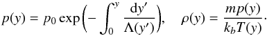 Mathematical equation: \begin{equation} p(y) = p_0 \exp \bigg( {-\int_0^{y} \frac{{\rm d}y'}{\Lambda(y')}} \bigg) , \quad \rho(y) = \frac{m p(y)}{k_b T(y)} \cdot \end{equation}