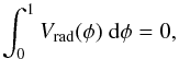 Mathematical equation: \begin{equation} \int_0^1 V_\mathrm{rad}(\phi) \ {\rm d}\phi = 0, \end{equation}