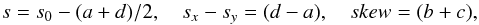 Mathematical equation: \begin{equation} s = s_0-(a+d)/2, \quad s_x -s_y = (d - a), \quad skew = (b + c), \end{equation}