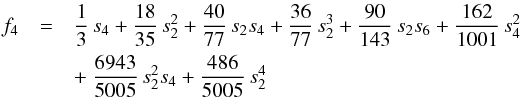 Mathematical equation: \appendix \setcounter{section}{2} \begin{eqnarray} f_6 &=& \frac{3}{13}\, s_6 + \frac{120}{143}\, s_2 s_4 + \frac{72}{143}\, s_2^3 + \frac{336}{715}\, s_2 s_6 + \frac{80}{429}\, s_4^2 \nonumber\\ && + ~\frac{216}{143}\, s_2^2 s_4 + \frac{432}{715}\, s_2^4 \nonumber\\ f_8 &=& \frac{3}{17}\, s_8 + \frac{168}{221}\, s_2 s_6 +\frac{2450}{7293}\, s_4^2 + \frac{3780}{2431}\, s_2^2 s_4 + \frac{1296}{2431}\, s_2^4 \nonumber\\ \label{eq:fn} \end{eqnarray}