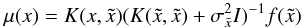 Mathematical equation: \begin{equation} \label{mu} \mu(x) = K(x,\tilde{x})(K(\tilde{x},\tilde{x})+\sigma_{\tilde{x}}^2I)^{-1}f(\tilde{x}) \end{equation}