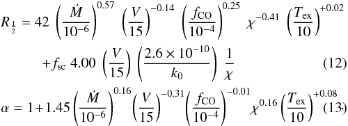 Mathematical equation: \begin{eqnarray} &&R_{\frac{1}{2}} = 42 \; \left(\frac{\dot{M}}{10^{-6}}\right)^{0.57} \; \left(\frac{V}{15}\right)^{-0.14} \; \left(\frac{f_{\rm CO}}{10^{-4}}\right)^{0.25} \; \chi^{-0.41} \; \left(\frac{T_{\rm ex}}{10}\right)^{+0.02} \notag \\ & & \hspace{1cm}+ f_{\rm sc} \; 4.00 \; \left(\frac{V}{15}\right) \; \left(\frac{2.6 \times 10^{-10}}{k_0}\right) \; \frac{1}{\chi} \label{Eq-Rh} \\ &&\alpha = 1 \!+ \! 1.45 \left(\frac{\dot{M}}{10^{-6}}\right)^{0.16} \! \left(\frac{V}{15}\right)^{-0.31} \! \left(\frac{f_{\rm CO}}{10^{-4}}\right)^{-0.01} \! \chi^{0.16} \left(\frac{T_{\rm ex}}{10}\right)^{+0.08}\cdot \label{Eq-Alf} \end{eqnarray}