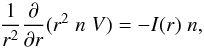 Mathematical equation: \begin{equation} \frac{1}{r^2} \frac{\partial}{\partial r} (r^2 \; n \; {V}) = -I(r) \; n, \end{equation}