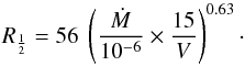 Mathematical equation: \begin{equation} R_{\frac{1}{2}} = 56 \; \left(\frac{\dot{M}}{10^{-6}} \times \frac{15}{V}\right)^{0.63}\cdot \end{equation}