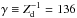 Mathematical equation: \hbox{$\gtd \equiv Z_{\rm d}^{-1}=136$}