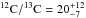 \hbox{$\rm ^{12}C/^{13}C= 20^{+12}_{-7}$}