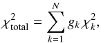 \begin{equation} \chi^2_{\rm total}=\sum_{k=1}^{N} g_{k} \, \chi^2_{k}, \label{eqn:chi2} \end{equation}