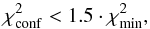 \begin{equation} \chi^2_{\rm conf} < 1.5 \cdot \chi^2_{\rm min}, \end{equation}