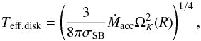 \begin{equation} T_{\rm eff, disk} = \left( \frac{3}{8\pi\sigma_{\rm{SB}}}\dot{M}_{\rm{acc}}\Omega^{2}_{K}(R) \right)^{1/4}, \end{equation}
