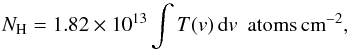 \begin{equation} N_{\mathrm{H}} = 1.82 \times 10^{13} \int T(v)\,{\rm d}v\,\,\,\mathrm{atoms\,cm}^{-2}, \end{equation}