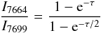 \begin{equation} \frac{I_\mathrm{7664}}{I_\mathrm{7699}}=\frac{1-{\rm e}^{-\tau}}{1-{\rm e}^{-\tau/2}} \end{equation}