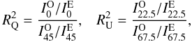 \begin{eqnarray} \begin{split} & R_{\mathrm{Q}}^2=\frac{I_{0}^{\rm O}/I_{0}^{\rm E}}{I_{45}^{\rm O}/I_{45}^{\rm E}}, & R_{\mathrm{U}}^2=\frac{I_{22.5}^{\rm O}/I_{22.5}^{\rm E}} {I_{67.5}^{\rm O}/ I_{67.5}^{\rm E}},\\ \end{split} \end{eqnarray}