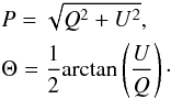 \begin{eqnarray} \begin{split} & P=\sqrt{Q^2+U^2},\\ & \Theta=\frac{1}{2}\mathrm{arctan}\left(\frac{U}{Q}\right) \cdot\\ \end{split} \end{eqnarray}