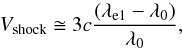 Mathematical equation: \begin{equation} V_{\textrm{shock}} \cong 3c\frac{(\lambda_{\rm e1}-\lambda_{0})}{\lambda_{0}} \label{vshock1} , \end{equation}