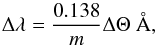 \begin{equation} \Delta\lambda = \frac{0.138}{m} \Delta\Theta ~\AA, \end{equation}