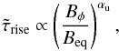 \begin{equation} \tilde{\tau}_{\rm{rise}} \propto \left( \frac{B_{\phi}}{B_{\rm eq}} \right)^{\alpha_{\rm u}}, \end{equation}