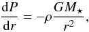 \begin{equation} \frac{{\rm d}P}{{\rm d}r} = - \rho \frac{GM_\star}{r^2}, \end{equation}