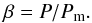 \begin{equation} \beta = P/P_{\rm m} {\rm .} \end{equation}