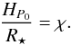\begin{equation} \frac{H_{P_{0}}}{R_{\star}} = \chi {\rm .} \end{equation}