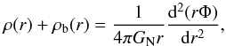 Mathematical equation: \begin{equation} \rho(r) + \rho_{\rm b}(r) = \frac{1}{4 \pi G_{\rm N}r} \frac{{\rm d}^2 (r \Phi)}{{\rm d}r^2}, \label{sphericalPoisson} \end{equation}